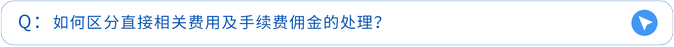 如何區分直接相關費用及手續費傭金的處理? 如何區分直接相關費用及手續費傭金的處理?