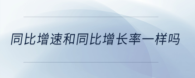 同比增速和同比增長率一樣嗎？