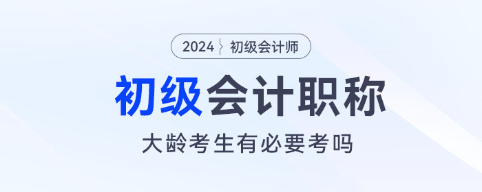 大齡考生還有必要考初級會計嗎？