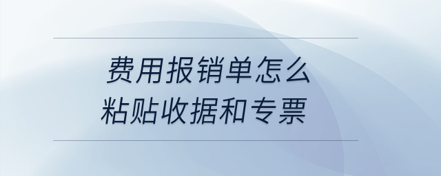 費用報銷單怎么粘貼收據和專票？