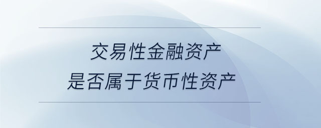 交易性金融資產是否屬于貨幣性資產
