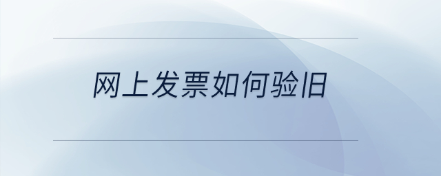 網(wǎng)上發(fā)票如何驗(yàn)舊？