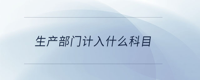 生產(chǎn)部門計(jì)入什么科目