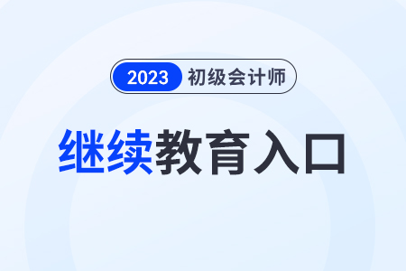 2023年初級會計繼續(xù)教育入口是哪個？
