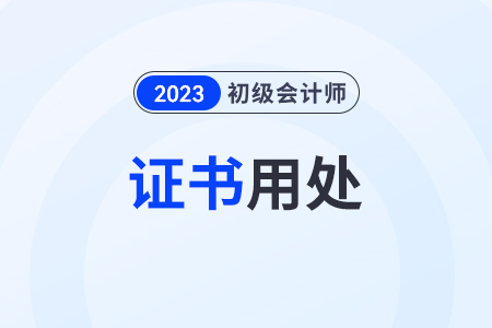 初級會計師有什么用？初級會計證書在哪里領取？