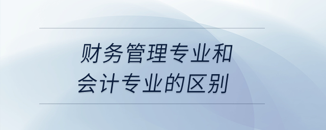 財務管理專業和會計專業的區別？