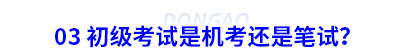 03 初級(jí)會(huì)計(jì)考試是機(jī)考還是筆試？