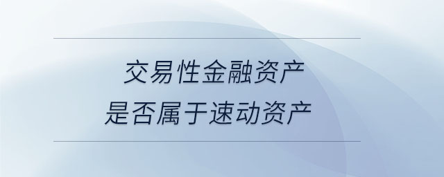 交易性金融資產(chǎn)是否屬于速動資產(chǎn)
