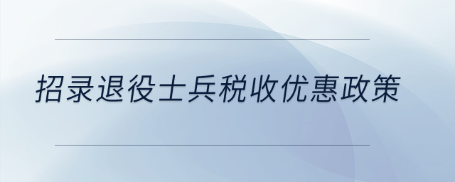 招錄退役士兵稅收優(yōu)惠政策？