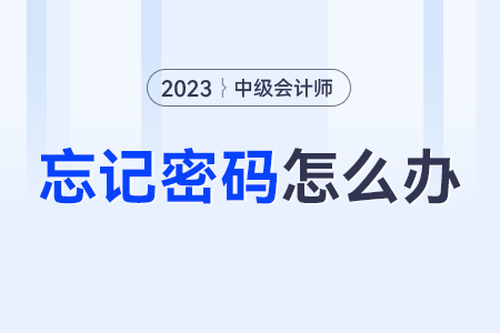 中級會計全國會計資格評價網登錄密碼忘了怎么辦？