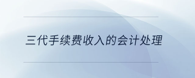 三代手續(xù)費(fèi)收入的會計處理