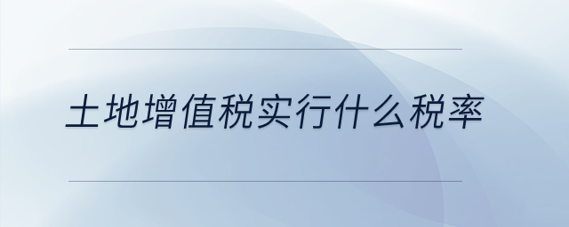 土地增值稅實行什么稅率？