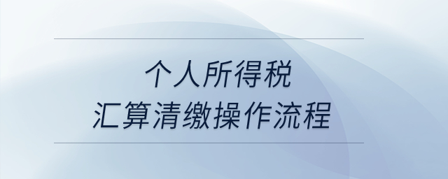 個(gè)人所得稅匯算清繳操作流程？