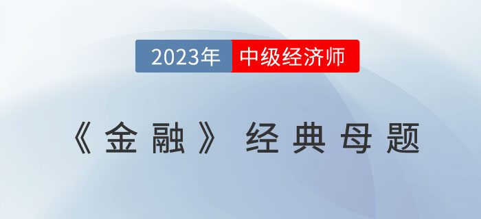 2023年中級經濟師《金融》經典母題及學習要點！