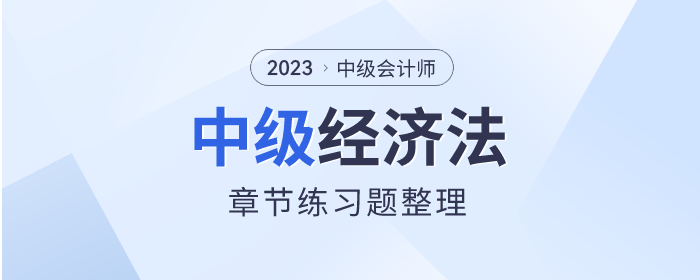 考前鞏固！2023年中級(jí)會(huì)計(jì)師《經(jīng)濟(jì)法》章節(jié)習(xí)題整理