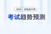 2024年初級會計考試都會考什么？怎么考？速看考試趨勢預測！