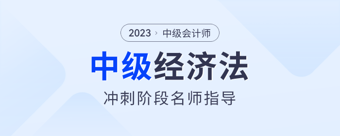 名師指導！2023年中級會計經濟法沖刺階段速看！