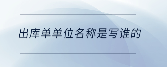 出庫單單位名稱是寫誰的？