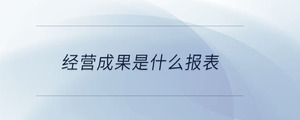 經(jīng)營(yíng)成果是什么報(bào)表