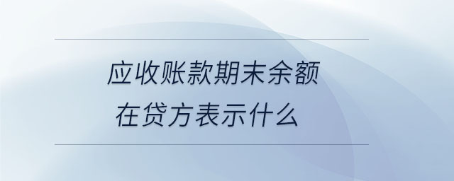 應收賬款期末余額在貸方表示什么