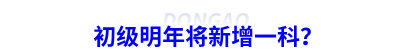 初級會計明年將新增一科？