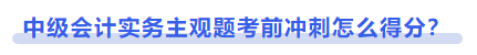 中級會計實務(wù)主觀題考前沖刺怎么得分？