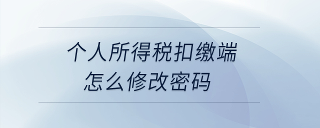 個人所得稅扣繳端怎么修改密碼？