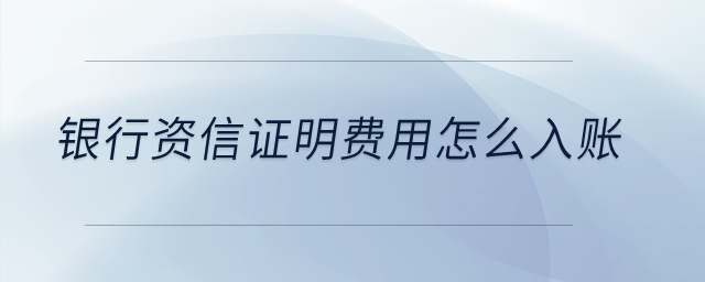 銀行資信證明費用怎么入賬？