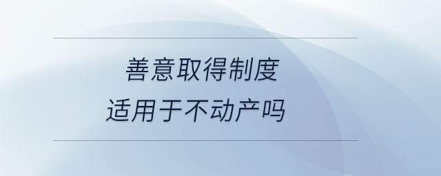 善意取得制度適用于不動產嗎