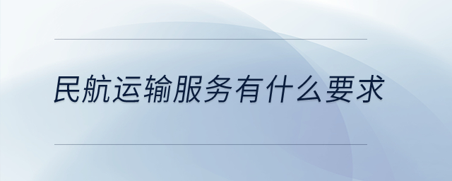民航運輸服務有什么要求？