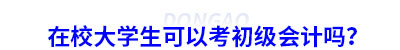 在校大學生可以考初級會計嗎？