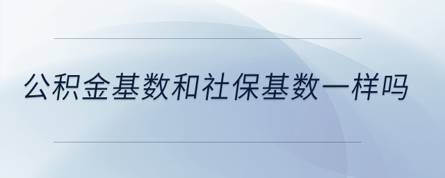 公積金基數和社保基數一樣嗎？