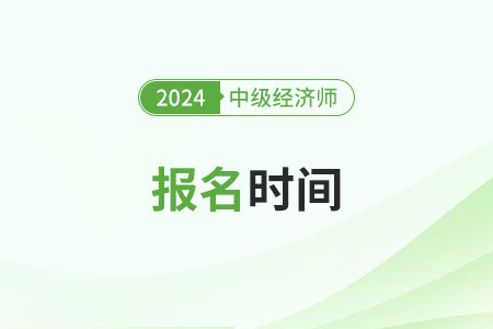 江西2024年中級(jí)經(jīng)濟(jì)師報(bào)名時(shí)間公布了嗎