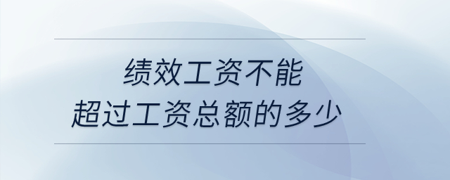 績效工資不能超過工資總額的多少？