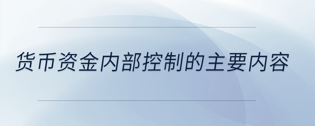 貨幣資金內部控制的主要內容？