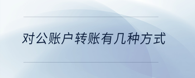 對公賬戶轉賬有幾種方式？
