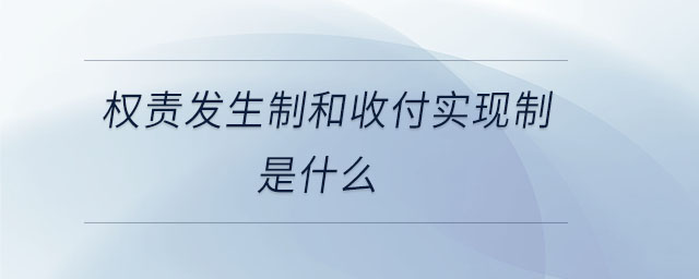 權責發生制和收付實現制是什么