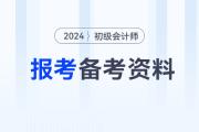2024年初級會計職稱考試報考及備考資料大全，速來收藏！