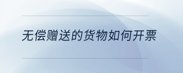 無償贈送的貨物如何開票？