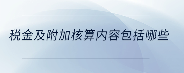稅金及附加核算內容包括哪些？