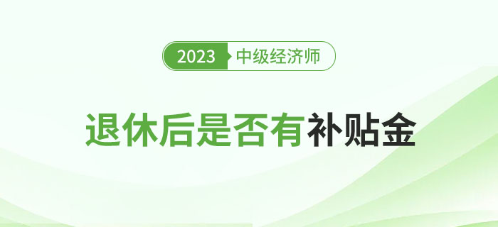 拿到中級(jí)經(jīng)濟(jì)師證書(shū)退休后真的會(huì)領(lǐng)取更多補(bǔ)貼嗎