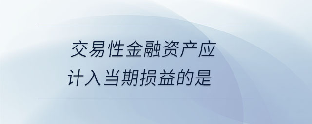 交易性金融資產應計入當期損益的是