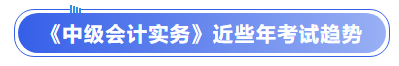 《中級會計實務》近些年考試趨勢