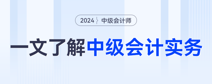 一文了解2024年《中級會計實務》科目，學什么？怎么學？