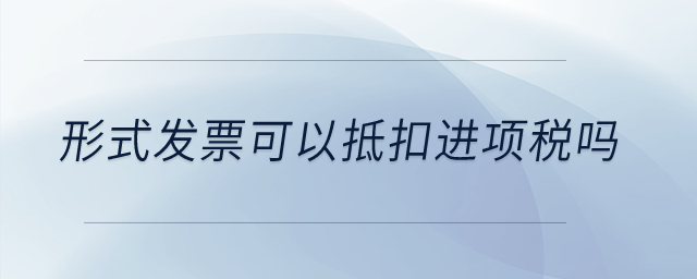 形式發票可以抵扣進項稅嗎？