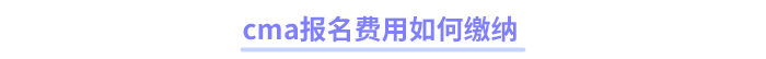 cma報(bào)名費(fèi)用如何繳納