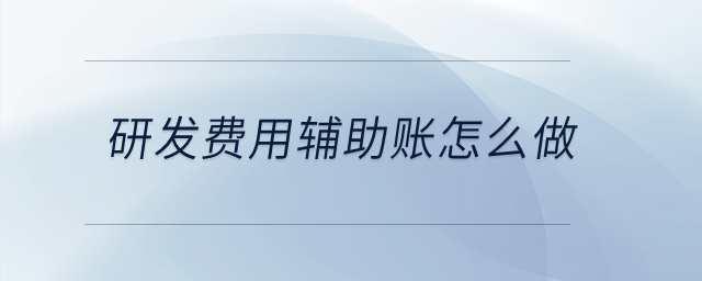 研發費用輔助賬怎么做？