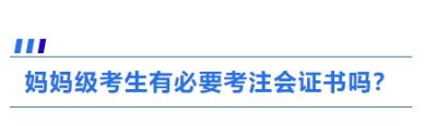 1、媽媽級考生有必要考注會證書嗎？