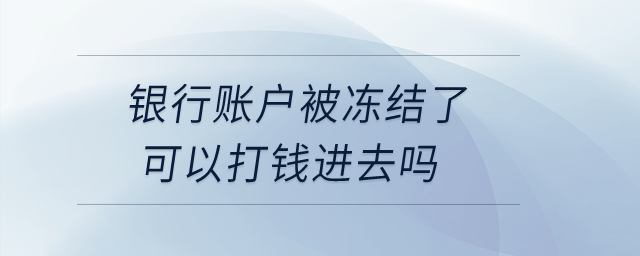 銀行賬戶被凍結了可以打錢進去嗎？