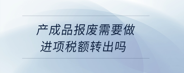 產成品報廢需要做進項稅額轉出嗎？